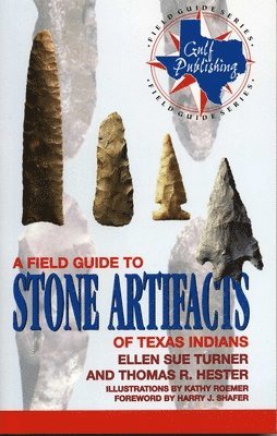Ellen Sue Turner, Thomas R. Hester - A Field Guide to Stone Artifacts of Texas Indians, Häftad