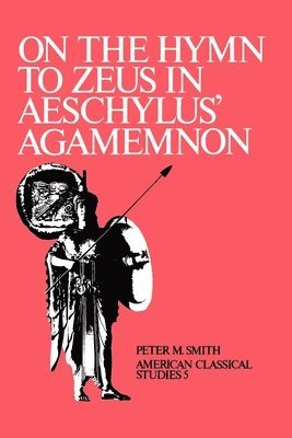 Peter M. Smith - On the Hymn To Zeus in Aeschylus' Agamemnon, Häftad
