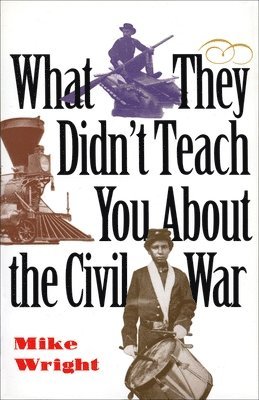 Mike Wright - What They Didn't Teach You About the Civil War, Häftad