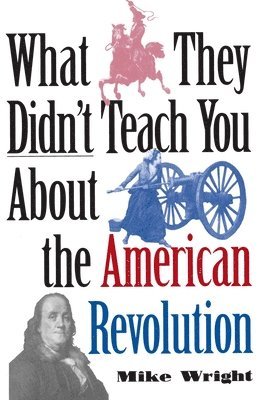 Mike Wright - What They Didn't Teach You about the American Revolution, Häftad