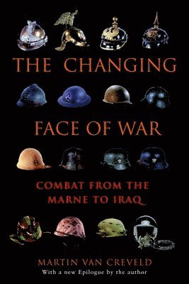 Martin Van Creveld - The Changing Face of War: Combat from the Marne to Iraq, Häftad