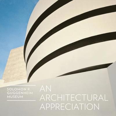 Solomon R. Guggenheim Museum: An Architectural Appreciation, Inbunden