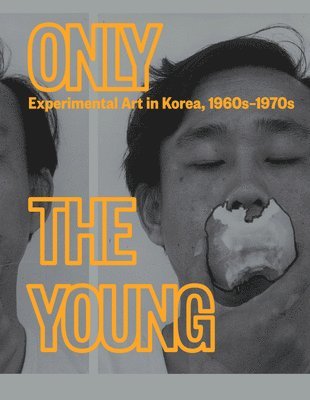 bokomslag Only the Young: Experimental Art in Korea, 1960s-1970s