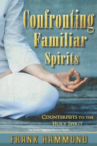 bokomslag Confronting Familiar Spirits: Counterfeits to the Holy Spirit