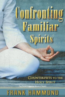 bokomslag Confronting Familiar Spirits: Counterfeits to the Holy Spirit