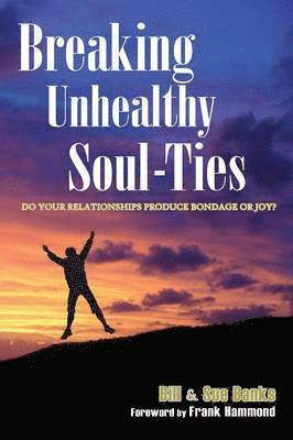 Breaking Unhealthy Soul-Ties: Do Your Relationships Produce Bondage or Joy?