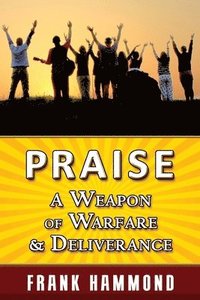 bokomslag Praise - A Weapon of Warfare and Deliverance