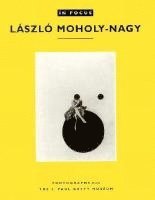 bokomslag In Focus: Lazslo Moholy-Nagy - Photographs From the J. Paul Getty Museum