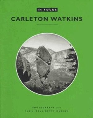 . Naef - In Focus: Carleton Watkins – Photographs from the J. Paul Getty Museum, Häftad