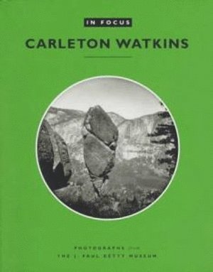 . Naef - In Focus: Carleton Watkins – Photographs from the J. Paul Getty Museum, Häftad