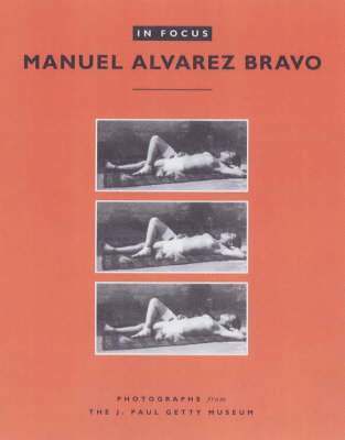 In Focus: Manuel Alvarez Bravo - Photographs From the J.Paul Getty Museum 1
