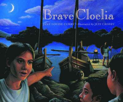 Brave Cloelia  Retold From the Account in the History of Early Rome by the Roman Historian Titus  Livius 1