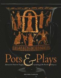 bokomslag Pots and Plays  Interactions Between Tragedy VasePainting of the Fourth Century B.C