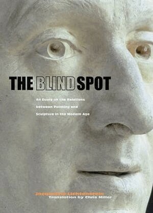 . Lichenstein - Blind Spot – An Essay on the Relations Between  Painting and Sculpture in the Modern Age, Inbunden