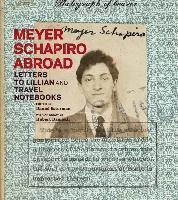 Heyer Schapiro Abroad  Letters to Lillian and Travel Notebooks 1