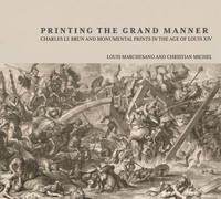 bokomslag Printing the Grant Manner  Charles Le Brun and Monumental Prints in the Age of Louis XIV