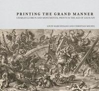 bokomslag Printing the Grant Manner  Charles Le Brun and Monumental Prints in the Age of Louis XIV