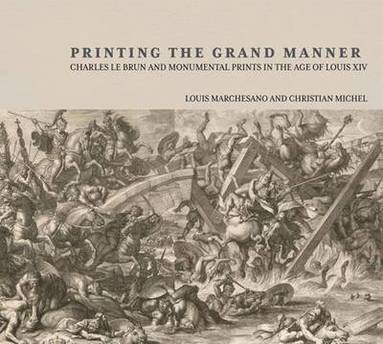 bokomslag Printing the Grant Manner  Charles Le Brun and Monumental Prints in the Age of Louis XIV