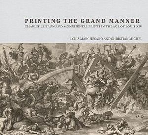 bokomslag Printing the Grant Manner - Charles Le Brun and Monumental Prints in the Age of Louis XIV