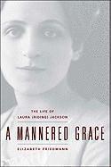 Elizabeth Friedmann - A Mannered Grace: The Life of Laura (Riding) Jackson, Inbunden
