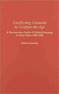 bokomslag Conflicting Counsels to Confuse the Age: A Documentary Study of Political Economy in Qing China, 1644-1840 Volume 73