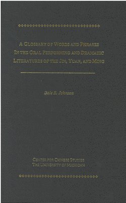 bokomslag A Glossary of Words and Phrases in the Oral Performing and Dramatic Literatures of the Jin, Yuan, and Ming