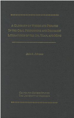 Glossary of Words and Phrases in the Oral Performing and Dramatic Literatures of Jin, Yuan, and Ming 1