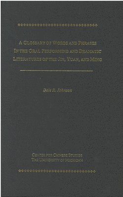 Glossary of Words and Phrases in the Oral Performing and Dramatic Literatures of the Jin, Yuan, and Ming