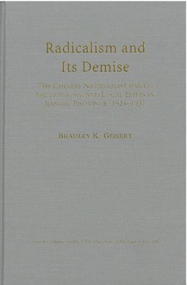 bokomslag Radicalism and Its Demise: The Chinese Nationalist Party, Factionalism, and Local Elites in Jiangsu Province, 1924-1931 Volume 90
