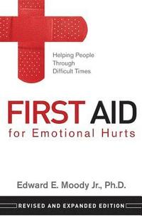 bokomslag First Aid for Emotional Hurts Revised and Expanded Edition