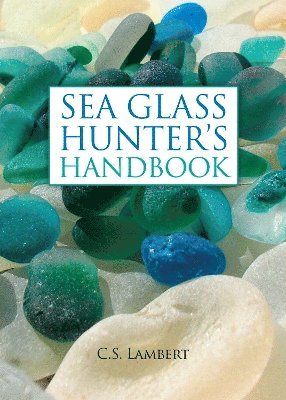 C. S. Lambert, C S Lambert - Sea Glass Hunter's Handbook, Inbunden
