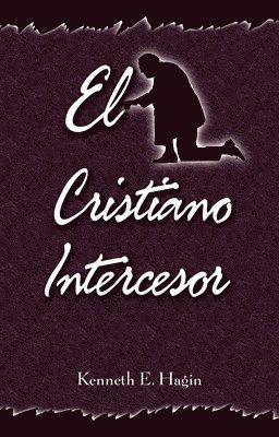 Kenneth E. Hagin - El Cristiano Intercesor: (The Interceding Christian - Spanish), Häftad