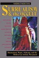 bokomslag Surrealism and the Occult: Shamanism, Magic, Alchemy, and the Birth of an Artistic Movement