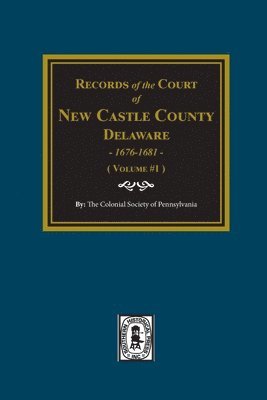 Records of the Court of NEW CASTLE COUNTY, Delaware, 1676-1681. (Volume #1) 1