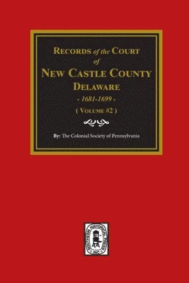 Records of the Court of NEW CASTLE COUNTY, Delaware, 1681-1699. (Volume #2) 1