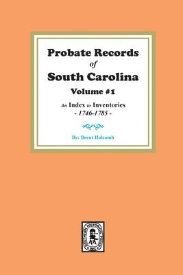 Brent Holcomb - Probate Records of South Carolina, Volume # 1. An Index to Inventories, 1746-1785., Häftad