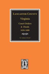 bokomslag Lancaster County, Virginia Court Orders and Deeds, 1656-1680.