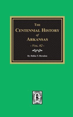 Centennial History of Arkansas - Volume #2 1