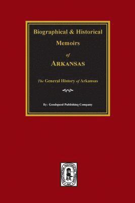 Biographical and Historical Memoirs of Arkansas: The GENERAL History of the State. 1