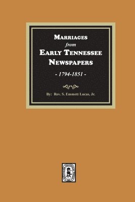Marriages from Early Tennessee Newspapers, 1794-1851. 1