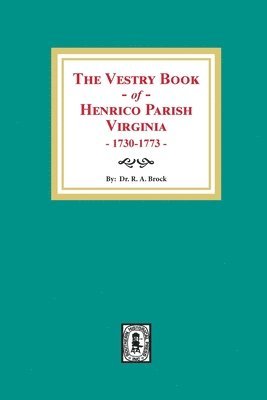 The Vestry Book of Henrico Parish, Virginia, 1730-1773 1