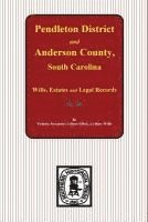 Pendleton District and Anderson County, South Carolina Wills, Estates and Legal Records, 1793-1857 1