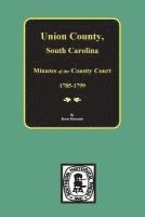 Union County, South Carolina Minutes of the County Court, 1785-1799. 1