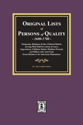 Original Lists of Persons of Quality, 1600-1700: Emigrants, Religious Exiles, Political Rebels, Serving Men Sold for a term of years, Apprentices, Chi 1