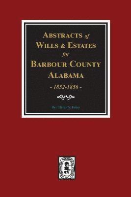 Barbour County, Alabama Wills & Estates 1852-1856, Abstracts of. 1