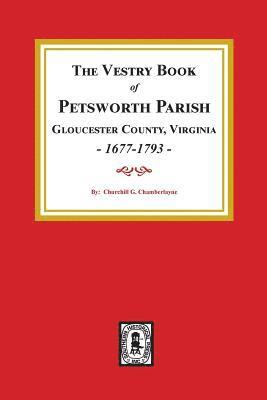 The Vestry Book of Petsworth Parish, Gloucester County Virginia, 1677-1793. 1