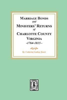 Marriage Bonds and Ministers' Returns of Charlotte County, Virginia, 1764-1815 1