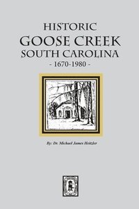 bokomslag Historic Goose Creek, South Carolina, 1670-1980