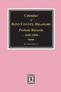 bokomslag Calendar of Kent County, Delaware Probate Records 1680-1800.