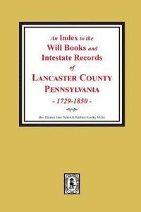 bokomslag An Index to the Will Books and Intestate Records of Lancaster County, Pennsylvania, 1729-1850.